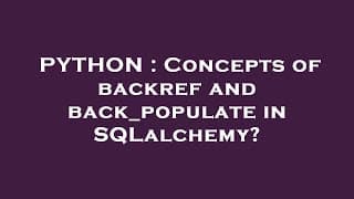 PYTHON : Concepts of backref and back_populate in SQLalchemy?