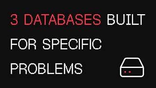 3 Databases Built for Specific Problems