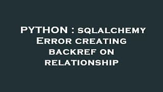 PYTHON : sqlalchemy Error creating backref on relationship
